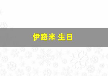 伊路米 生日